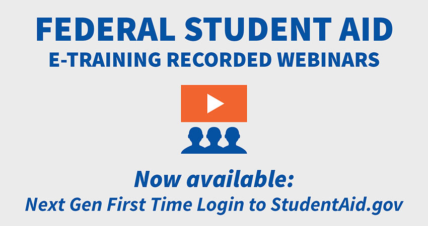 Federal Student Aid e-training recorded webinars. Now available: Next gen first time login to studentaid.gov